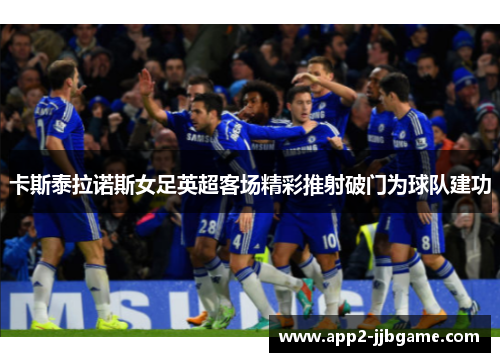 卡斯泰拉诺斯女足英超客场精彩推射破门为球队建功
