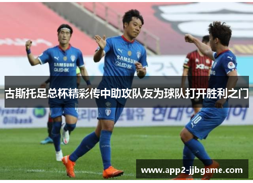 古斯托足总杯精彩传中助攻队友为球队打开胜利之门